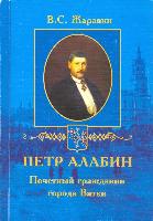 Жаравин В. Петр Алабин – почетный гражданин города Вятки. 2005 год